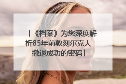 《档案》为您深度解析85年前敦刻尔克大撤退成功的密码