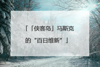 「侠客岛」马斯克的“百日维新”
