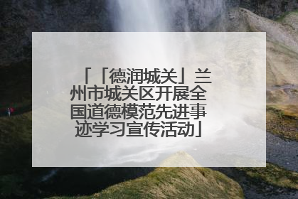「德润城关」兰州市城关区开展全国道德模范先进事迹学习宣传活动