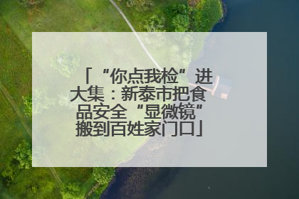 “你点我检”进大集：新泰市把食品安全“显微镜”搬到百姓家门口