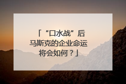 “口水战”后 马斯克的企业命运将会如何？