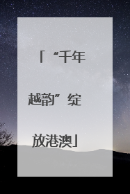 “千年越韵”绽放港澳