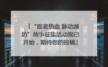 “医者热血 脉动潍坊”故事征集活动现已开始，期待您的投稿