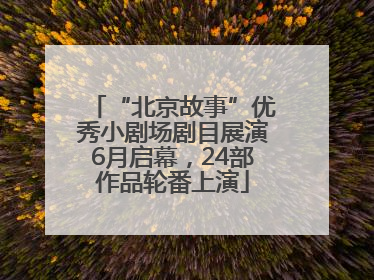 “北京故事”优秀小剧场剧目展演6月启幕，24部作品轮番上演