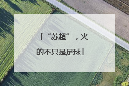 “苏超”，火的不只是足球