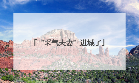 “采气夫妻”进城了