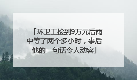 环卫工捡到9万元后雨中等了两个多小时，事后他的一句话令人动容