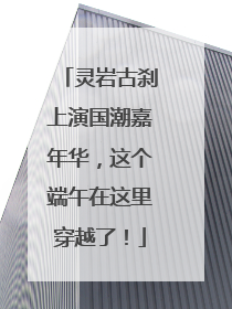 灵岩古刹上演国潮嘉年华，这个端午在这里穿越了！