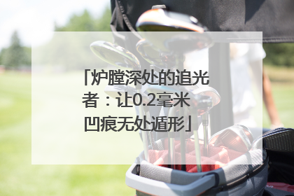 炉膛深处的追光者：让0.2毫米凹痕无处遁形