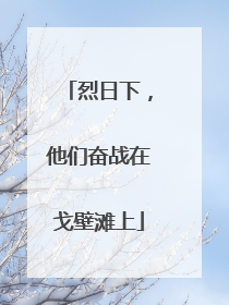 烈日下，他们奋战在戈壁滩上