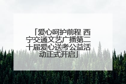爱心呵护前程 西宁交通文艺广播第二十届爱心送考公益活动正式开启