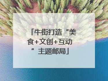 牛街打造“美食+文创+互动”主题邮局