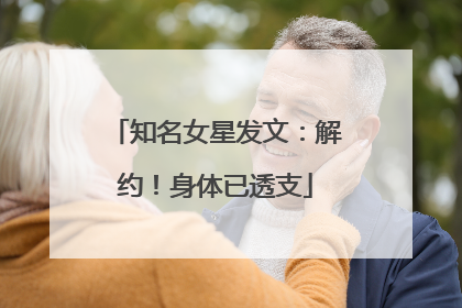知名女星发文：解约！身体已透支