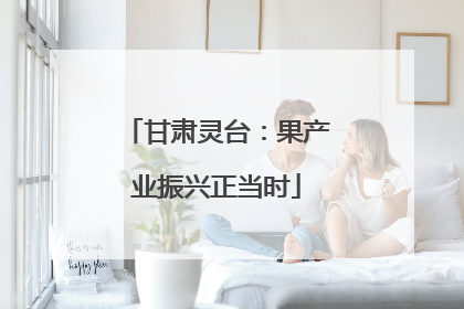甘肃灵台：果产业振兴正当时