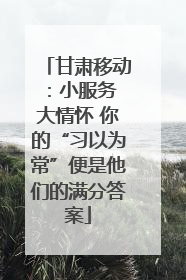 甘肃移动：小服务 大情怀 你的“习以为常”便是他们的满分答案