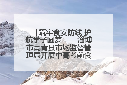 筑牢食安防线 护航学子圆梦——淄博市高青县市场监督管理局开展中高考前食品安全专项检查