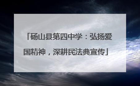 砀山县第四中学：弘扬爱国精神，深耕民法典宣传