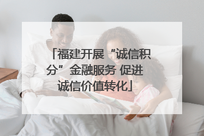 福建开展“诚信积分”金融服务 促进诚信价值转化