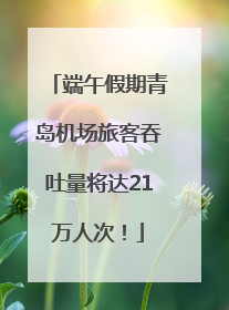 端午假期青岛机场旅客吞吐量将达21万人次！