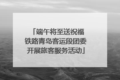端午将至送祝福 铁路青岛客运段团委开展旅客服务活动