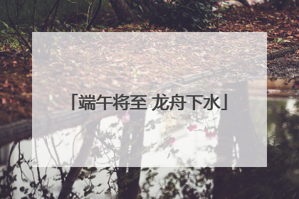 端午将至 龙舟下水