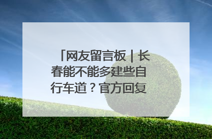网友留言板｜长春能不能多建些自行车道？官方回复：在建了在建了