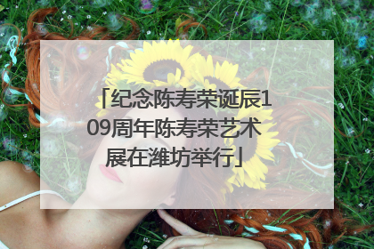 纪念陈寿荣诞辰109周年陈寿荣艺术展在潍坊举行