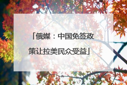 俄媒：中国免签政策让拉美民众受益