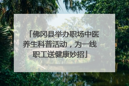 佛冈县举办职场中医养生科普活动，为一线职工送健康妙招