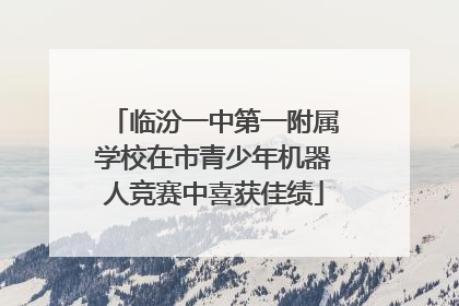 临汾一中第一附属学校在市青少年机器人竞赛中喜获佳绩