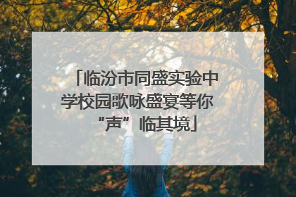 临汾市同盛实验中学校园歌咏盛宴等你“声”临其境