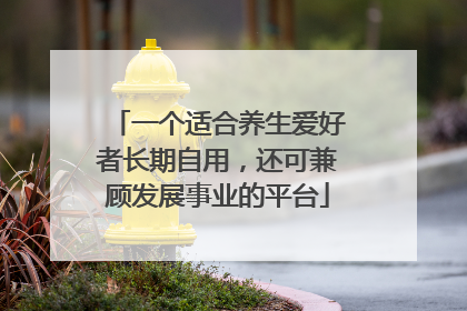 一个适合养生爱好者长期自用，还可兼顾发展事业的平台