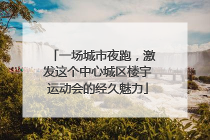 一场城市夜跑，激发这个中心城区楼宇运动会的经久魅力
