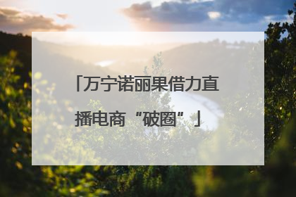 万宁诺丽果借力直播电商“破圈”