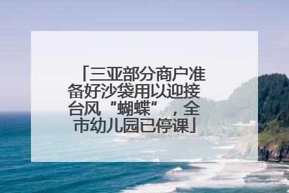 三亚部分商户准备好沙袋用以迎接台风“蝴蝶”，全市幼儿园已停课