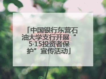 中国银行东营石油大学支行开展“5·15投资者保护”宣传活动
