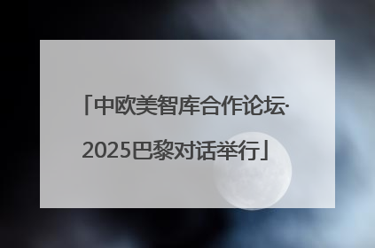中欧美智库合作论坛·2025巴黎对话举行