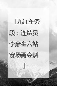 九江车务段：连结员李彦奎六站赛场勇夺魁