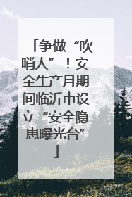 争做“吹哨人”！安全生产月期间临沂市设立“安全隐患曝光台”