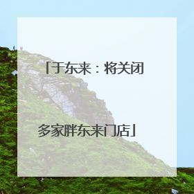 于东来：将关闭多家胖东来门店