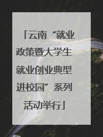 云南“就业政策暨大学生就业创业典型进校园”系列活动举行