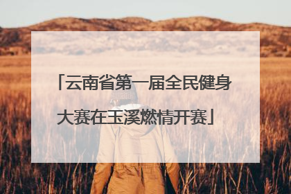 云南省第一届全民健身大赛在玉溪燃情开赛