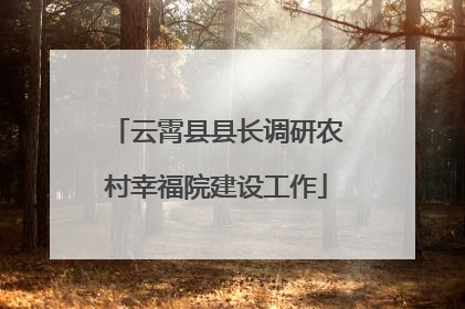 云霄县县长调研农村幸福院建设工作