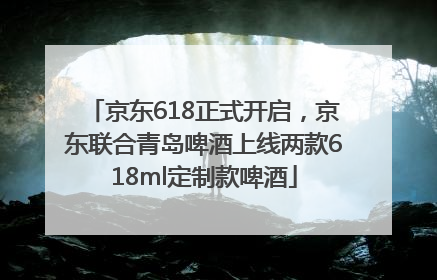 京东618正式开启，京东联合青岛啤酒上线两款618ml定制款啤酒
