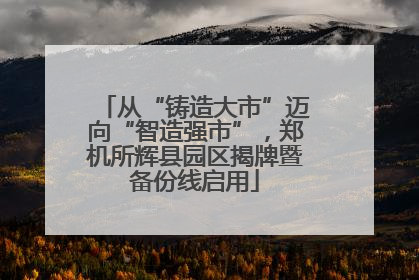 从“铸造大市”迈向“智造强市”，郑机所辉县园区揭牌暨备份线启用