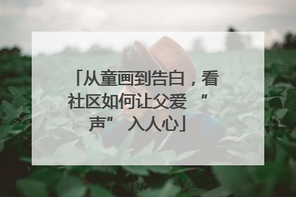 从童画到告白，看社区如何让父爱 “声” 入人心