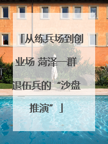 从练兵场到创业场 菏泽一群退伍兵的“沙盘推演”