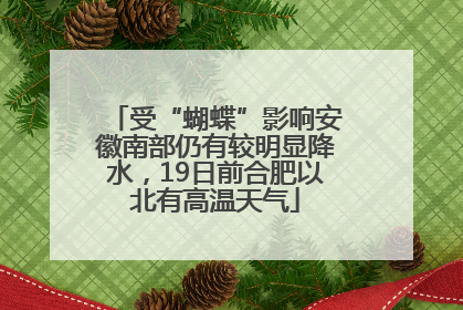 受“蝴蝶”影响安徽南部仍有较明显降水，19日前合肥以北有高温天气