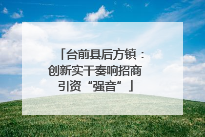 台前县后方镇：创新实干奏响招商引资“强音”