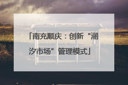 南充顺庆：创新“潮汐市场”管理模式